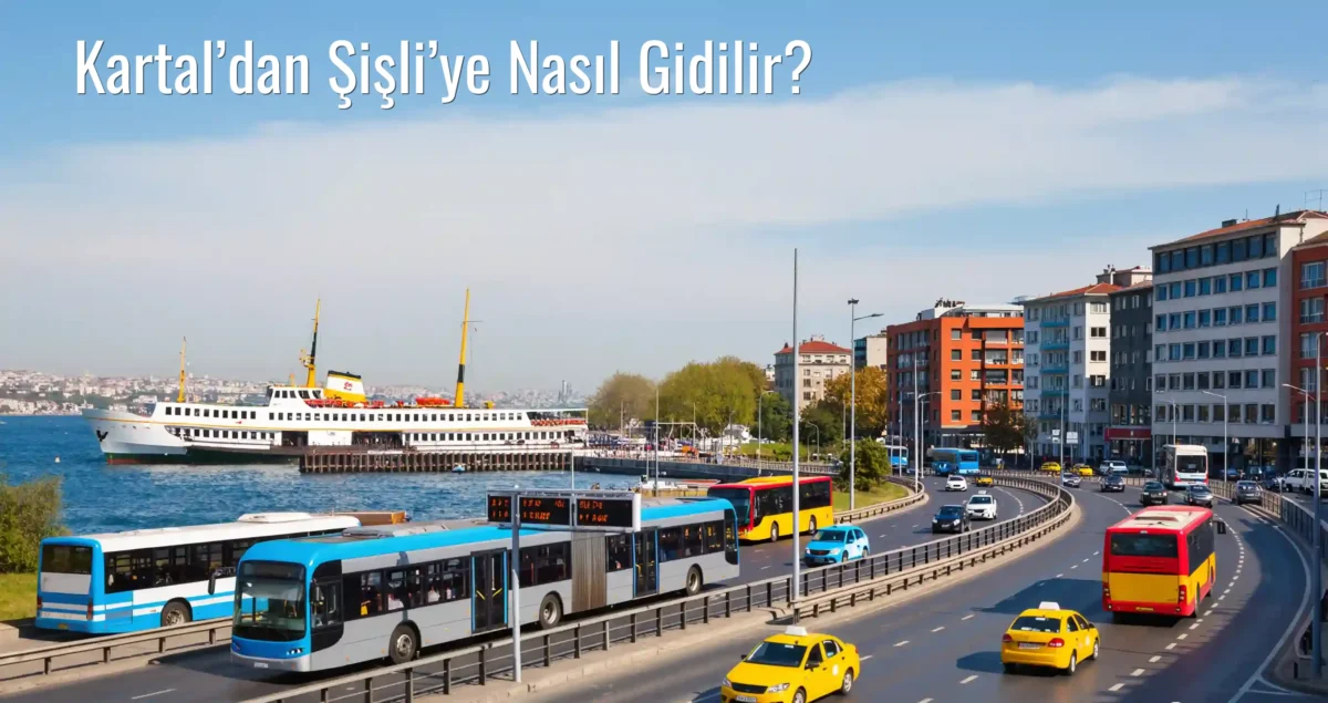 Kartal’dan Şişli’ye Nasıl Gidilir?