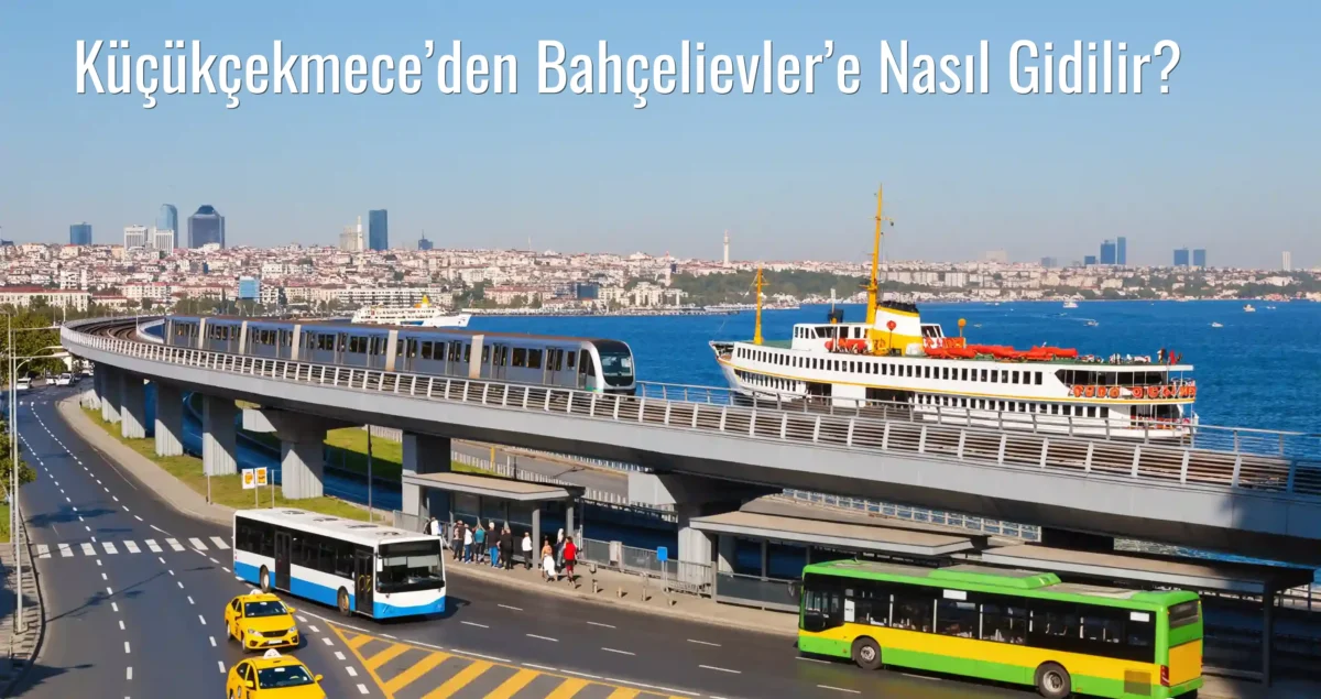 Küçükçekmece’den Bahçelievler’e Nasıl Gidilir?