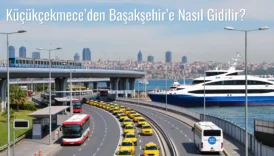 Küçükçekmece’den Başakşehir’e Nasıl Gidilir?
