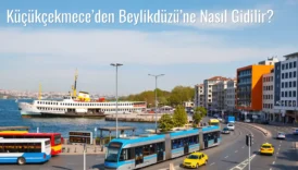 Küçükçekmece’den Beylikdüzü’ne Nasıl Gidilir?