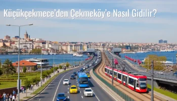 Küçükçekmece’den Çekmeköy’e Nasıl Gidilir?
