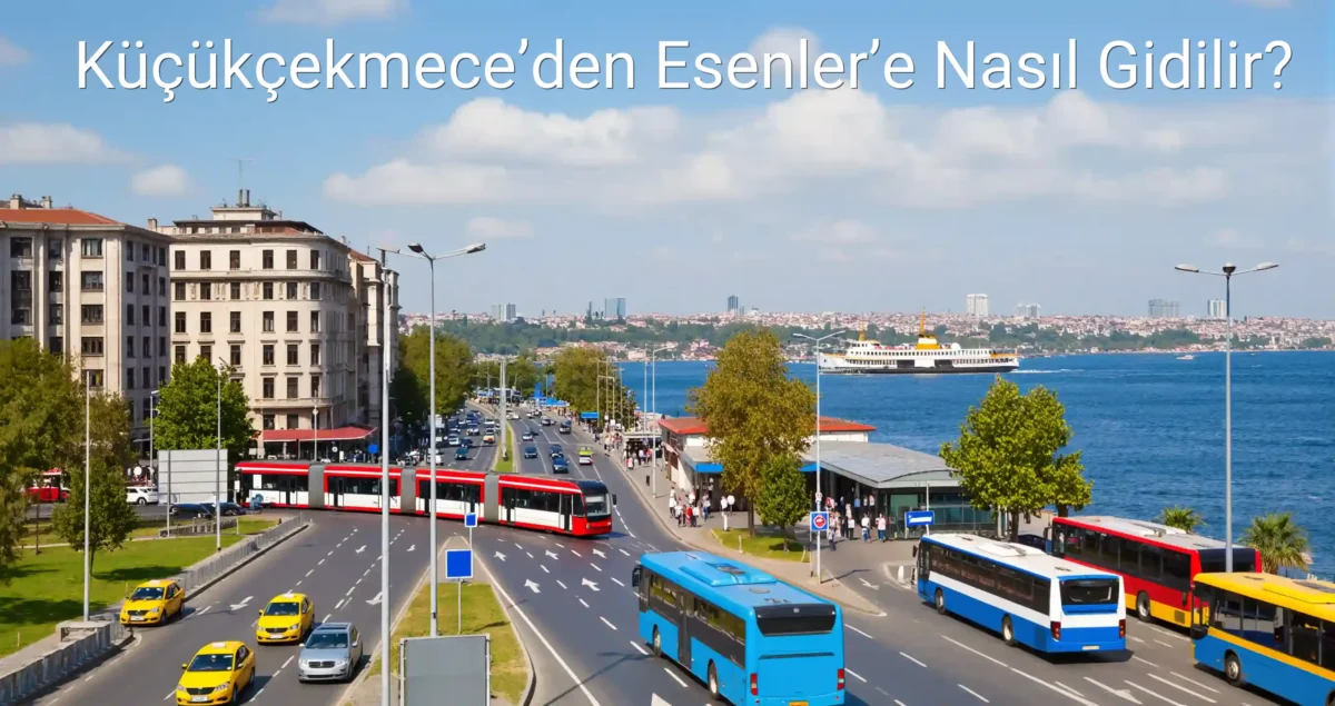 Küçükçekmece’den Esenler’e Nasıl Gidilir?