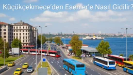 Küçükçekmece’den Esenler’e Nasıl Gidilir?