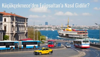 Küçükçekmece’den Eyüpsultan’a Nasıl Gidilir?