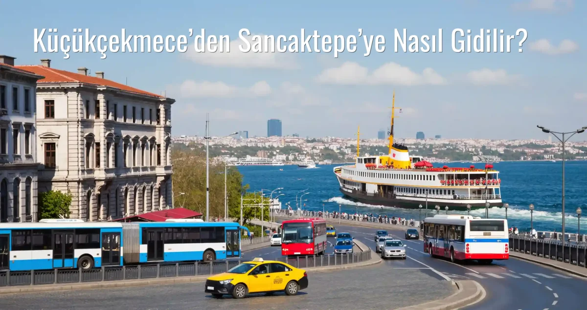 Küçükçekmece’den Sancaktepe’ye Nasıl Gidilir?