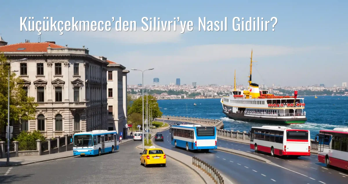 Küçükçekmece’den Silivri’ye Nasıl Gidilir?