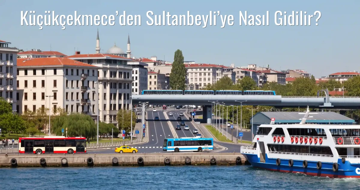 Küçükçekmece’den Sultanbeyli’ye Nasıl Gidilir?