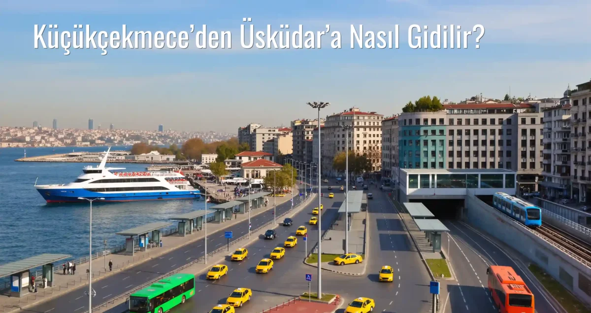 Küçükçekmece’den Üsküdar’a Nasıl Gidilir?