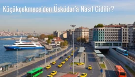 Küçükçekmece’den Üsküdar’a Nasıl Gidilir?