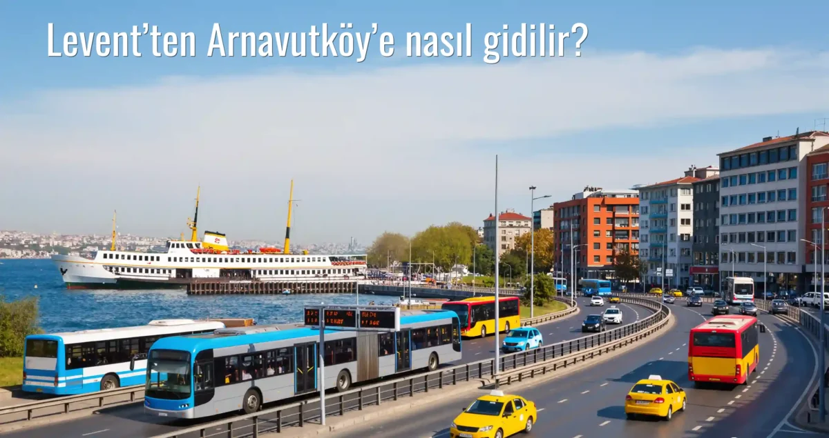 Levent’ten Arnavutköy’e Nasıl Gidilir?