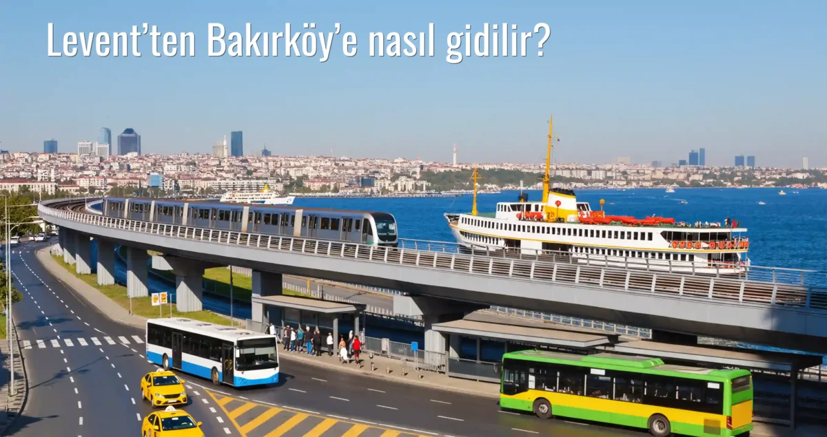 Levent’ten Bakırköy’e Nasıl Gidilir?