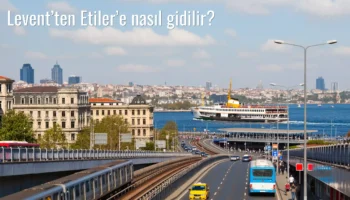 Levent’ten Etiler’e Nasıl Gidilir?