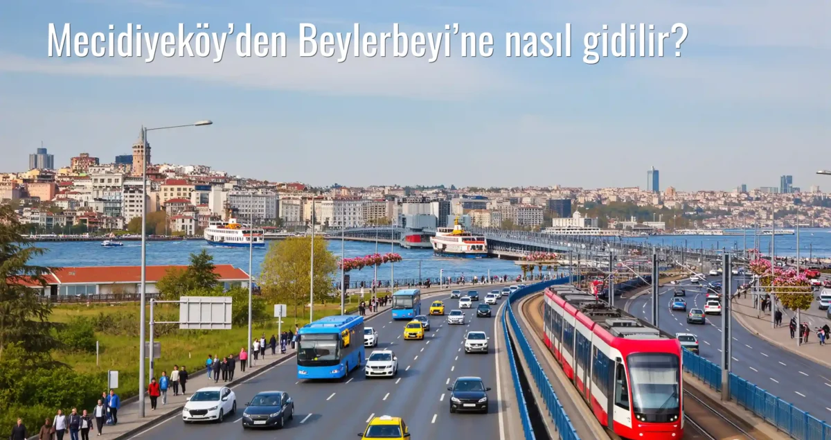 Mecidiyeköy’den Beylerbeyi’ne Nasıl Gidilir?