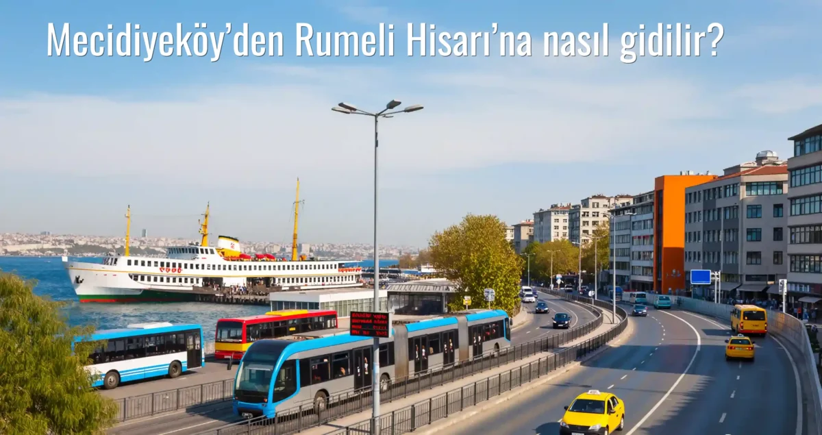 Mecidiyeköy’den Rumeli Hisarı’na Nasıl Gidilir?