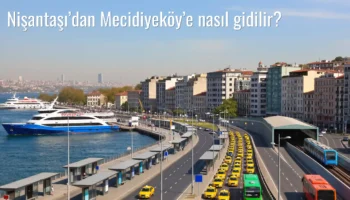 Nişantaşı’dan Mecidiyeköy’e Nasıl Gidilir?