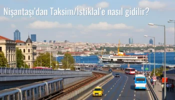 Nişantaşı’dan Taksim/İstiklal’e Nasıl Gidilir?