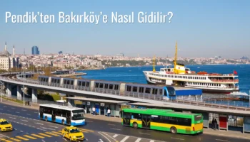 Pendik’ten Bakırköy’e Nasıl Gidilir?