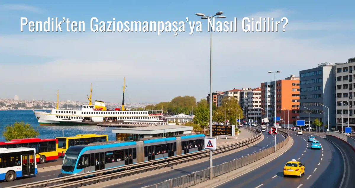 Pendik’ten Gaziosmanpaşa’ya Nasıl Gidilir?