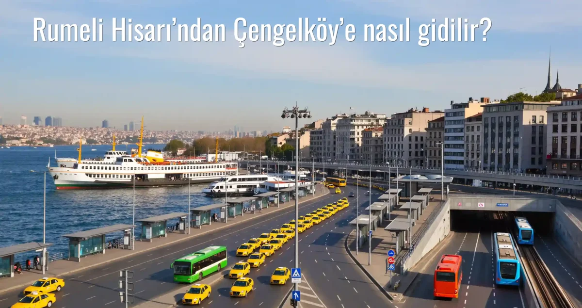 Rumeli Hisarı’ndan Çengelköy’e Nasıl Gidilir?