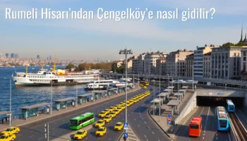 Rumeli Hisarı’ndan Çengelköy’e Nasıl Gidilir?