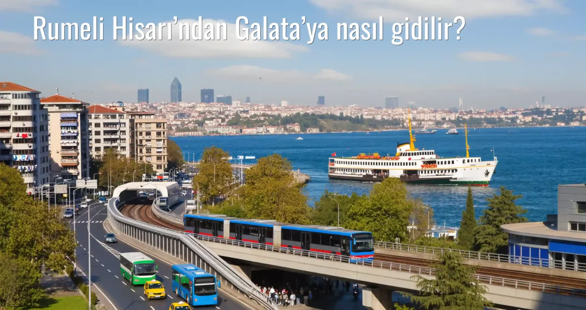 Rumeli Hisarı’ndan Galata’ya Nasıl Gidilir?