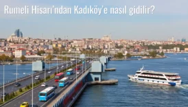 Rumeli Hisarı’ndan Kadıköy’e Nasıl Gidilir?