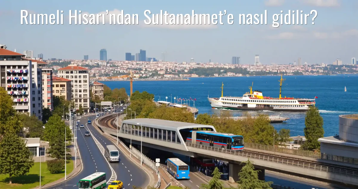 Rumeli Hisarı’ndan Sultanahmet’e Nasıl Gidilir?