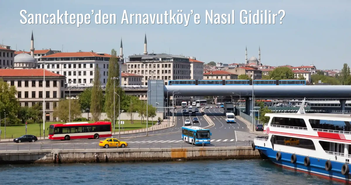 Sancaktepe’den Arnavutköy’e Nasıl Gidilir?