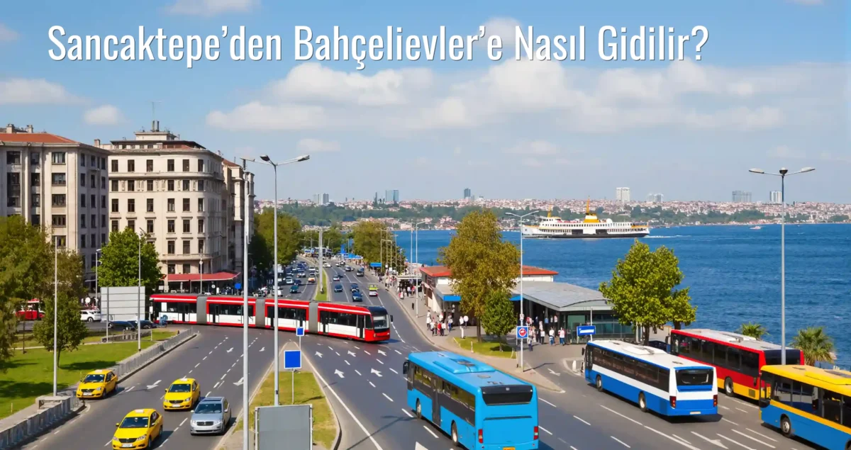 Sancaktepe’den Bahçelievler’e Nasıl Gidilir?