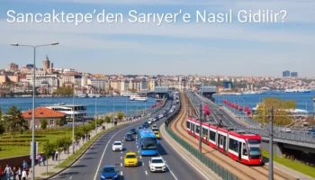 Sancaktepe’den Sarıyer’e Nasıl Gidilir?
