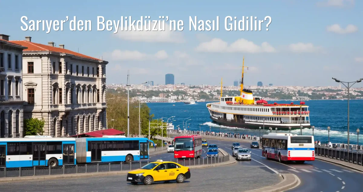 Sarıyer’den Beylikdüzü’ne Nasıl Gidilir?