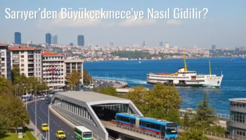 Sarıyer’den Büyükçekmece’ye Nasıl Gidilir?