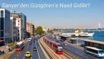 Sarıyer’den Güngören’e Nasıl Gidilir?