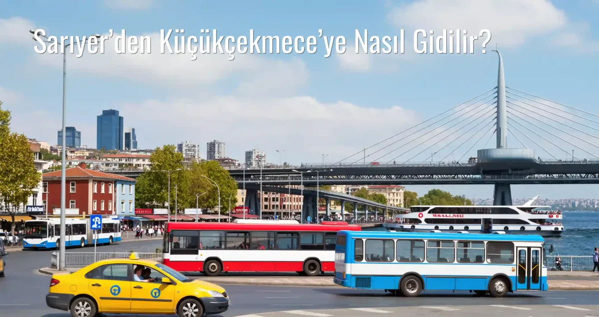Sarıyer’den Küçükçekmece’ye Nasıl Gidilir?