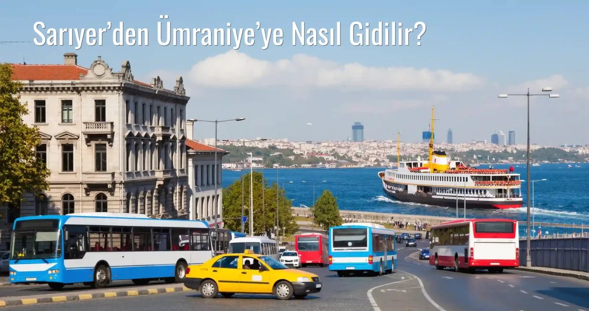 Sarıyer’den Ümraniye’ye Nasıl Gidilir?