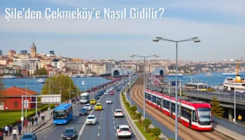 Şile’den Çekmeköy’e Nasıl Gidilir?