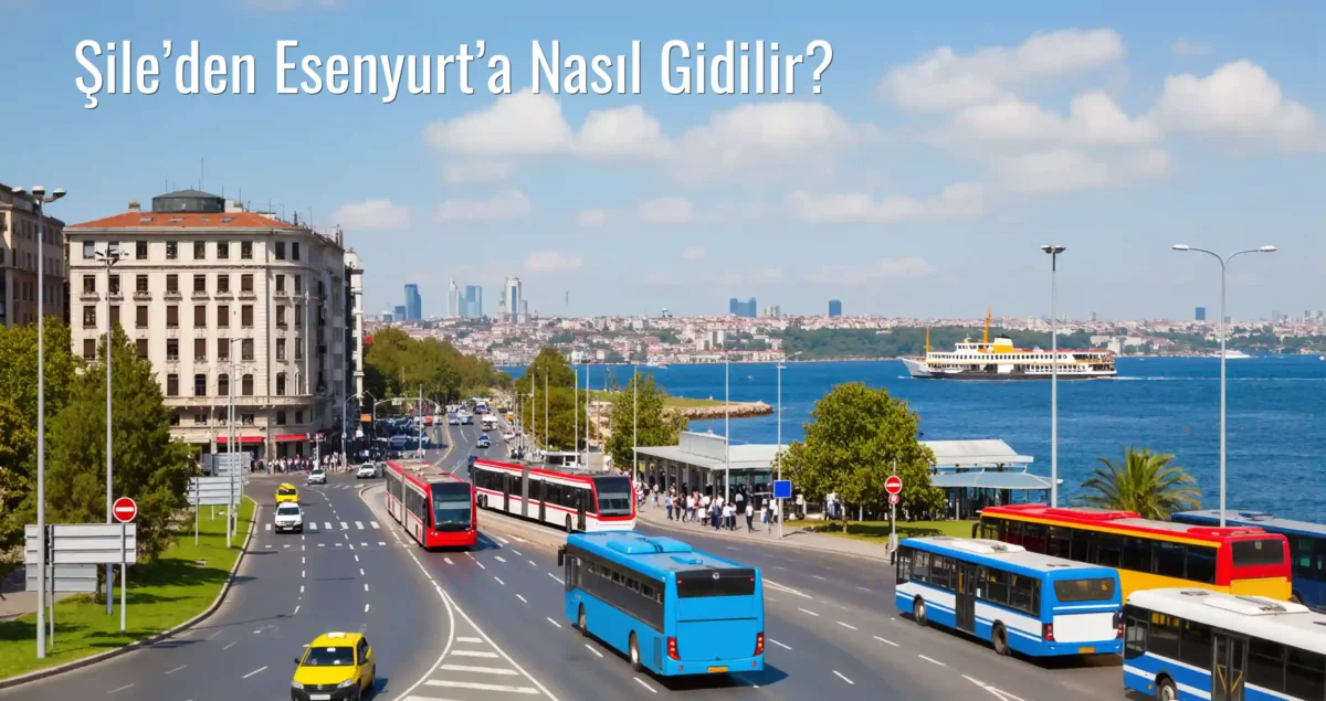 Şile’den Esenyurt’a Nasıl Gidilir?
