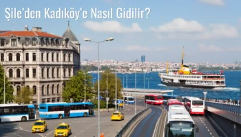 Şile’den Kadıköy’e Nasıl Gidilir?
