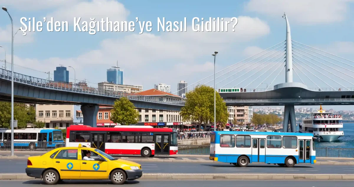 Şile’den Kağıthane’ye Nasıl Gidilir?