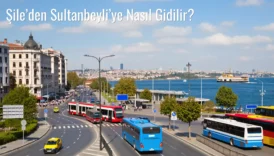 Şile’den Sultanbeyli’ye Nasıl Gidilir?
