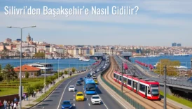 Silivri’den Başakşehir’e Nasıl Gidilir?