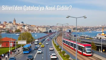 Silivri’den Çatalca’ya Nasıl Gidilir?