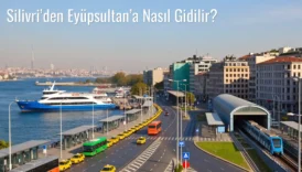 Silivri’den Eyüpsultan’a Nasıl Gidilir?