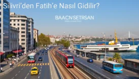 Silivri’den Fatih’e Nasıl Gidilir?