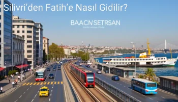 Silivri’den Fatih’e Nasıl Gidilir?
