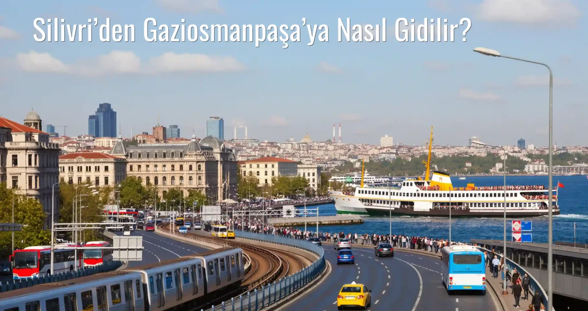 Silivri’den Gaziosmanpaşa’ya Nasıl Gidilir?