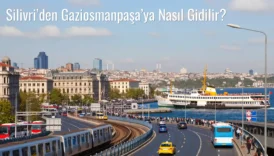 Silivri’den Gaziosmanpaşa’ya Nasıl Gidilir?