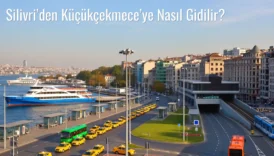 Silivri’den Küçükçekmece’ye Nasıl Gidilir?