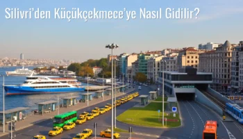 Silivri’den Küçükçekmece’ye Nasıl Gidilir?