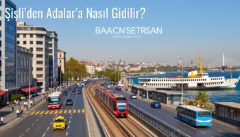 Şişli’den Adalar’a Nasıl Gidilir?